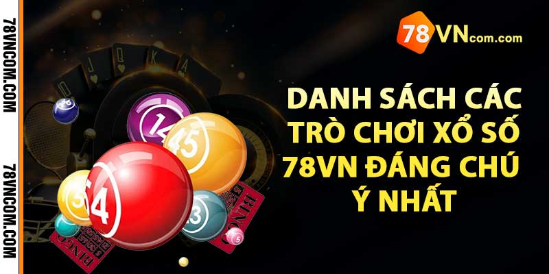 Xổ Số 78Vn - Nơi Trải Nghiệm Cơ Hội Trúng Lớn Trong Tầm Tay 4 Danh sách các trò chơi xổ số 78vn đáng chú ý nhất
