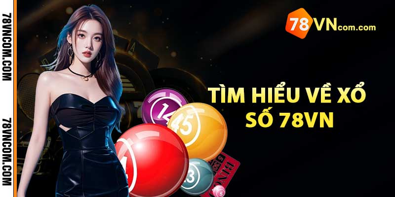 Xổ Số 78Vn - Nơi Trải Nghiệm Cơ Hội Trúng Lớn Trong Tầm Tay 2 Tìm hiểu về xổ số 78vn